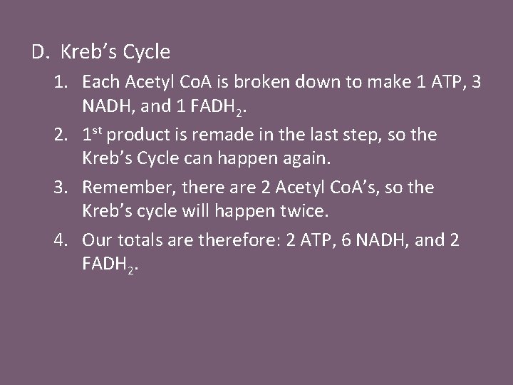 D. Kreb’s Cycle 1. Each Acetyl Co. A is broken down to make 1