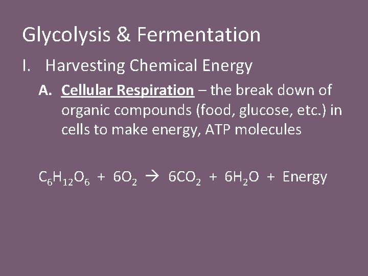 Glycolysis & Fermentation I. Harvesting Chemical Energy A. Cellular Respiration – the break down