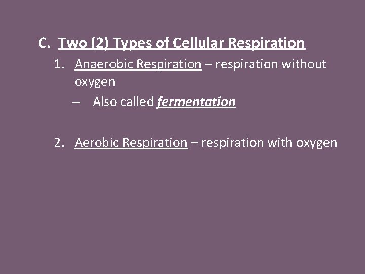 C. Two (2) Types of Cellular Respiration 1. Anaerobic Respiration – respiration without oxygen