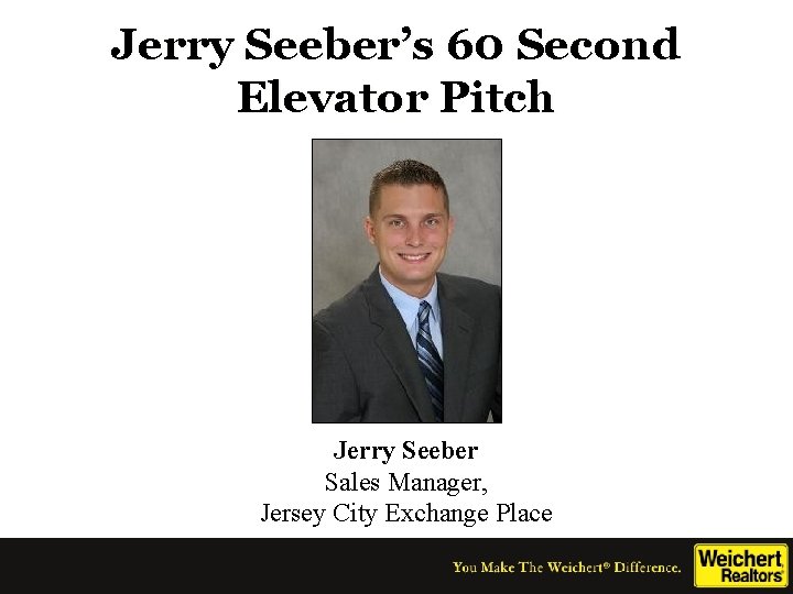 Jerry Seeber’s 60 Second Elevator Pitch Jerry Seeber Sales Manager, Jersey City Exchange Place