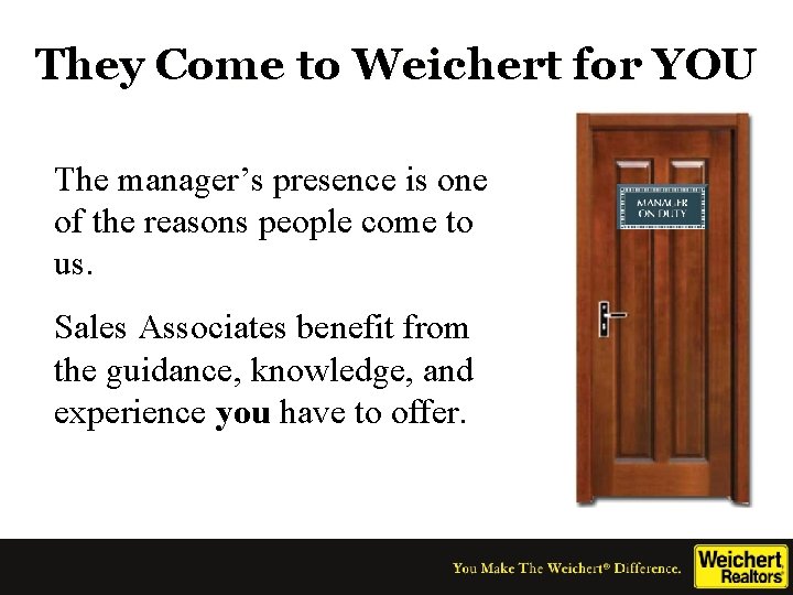 They Come to Weichert for YOU The manager’s presence is one of the reasons