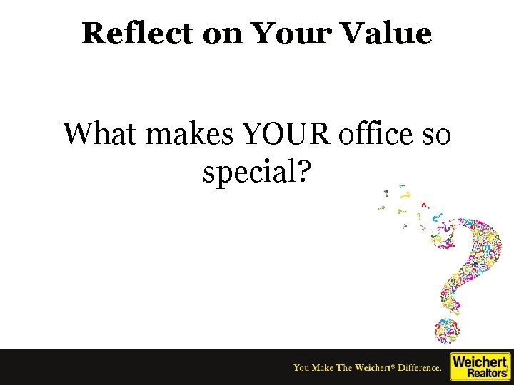 Reflect on Your Value What makes YOUR office so special? 