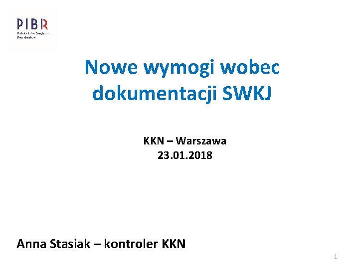 Nowe wymogi wobec dokumentacji SWKJ KKN – Warszawa 23. 01. 2018 Anna Stasiak –