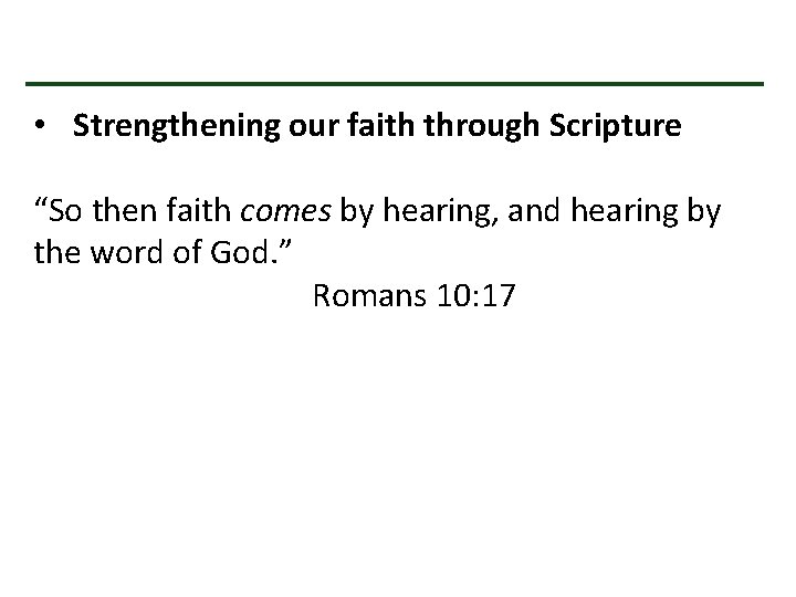  • Strengthening our faith through Scripture “So then faith comes by hearing, and