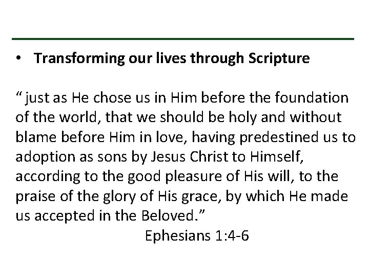  • Transforming our lives through Scripture “ just as He chose us in