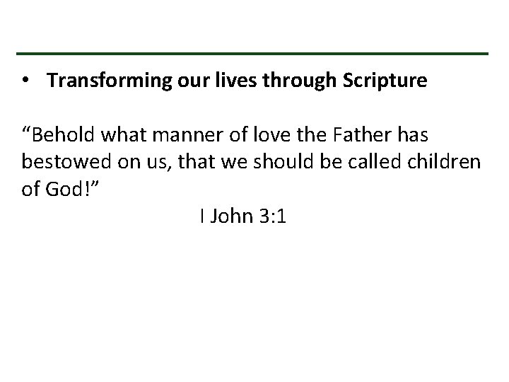 • Transforming our lives through Scripture “Behold what manner of love the Father