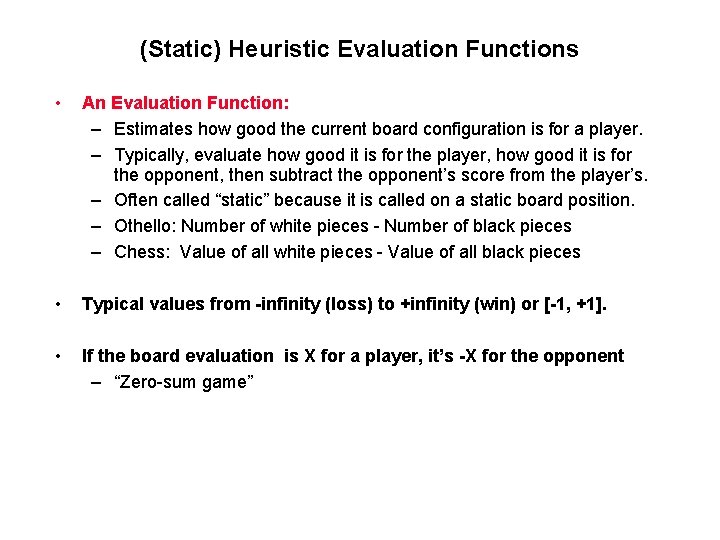 (Static) Heuristic Evaluation Functions • An Evaluation Function: – Estimates how good the current