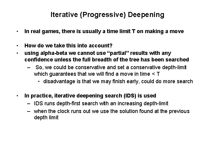 Iterative (Progressive) Deepening • In real games, there is usually a time limit T