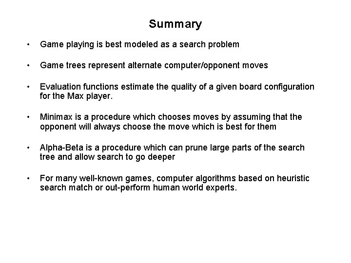 Summary • Game playing is best modeled as a search problem • Game trees