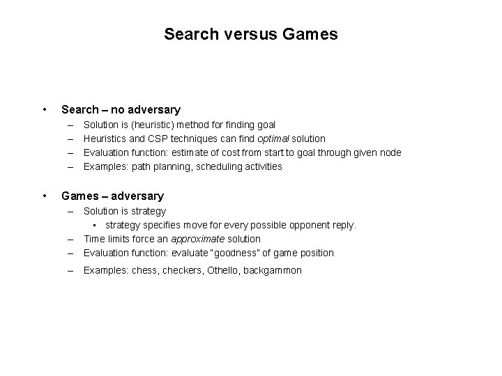Search versus Games • Search – no adversary – – • Solution is (heuristic)
