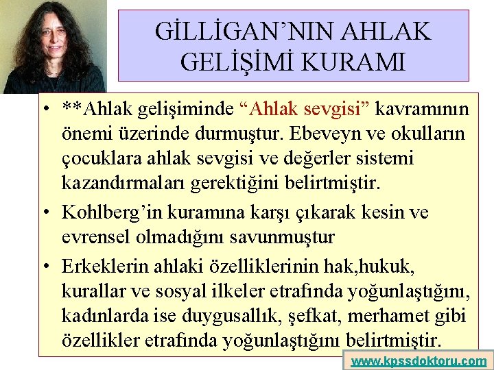 GİLLİGAN’NIN AHLAK GELİŞİMİ KURAMI • **Ahlak gelişiminde “Ahlak sevgisi” kavramının önemi üzerinde durmuştur. Ebeveyn