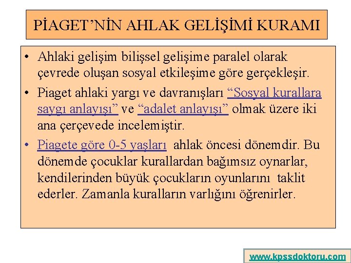 PİAGET’NİN AHLAK GELİŞİMİ KURAMI • Ahlaki gelişim bilişsel gelişime paralel olarak çevrede oluşan sosyal