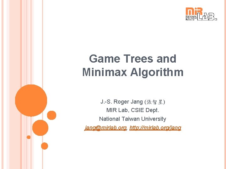 Game Trees and Minimax Algorithm J. -S. Roger Jang (張智星) MIR Lab, CSIE Dept.