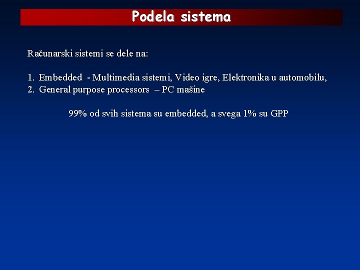 Podela sistema Računarski sistemi se dele na: 1. Embedded - Multimedia sistemi, Video igre,