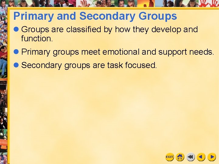 Primary and Secondary Groups l Groups are classified by how they develop and function.