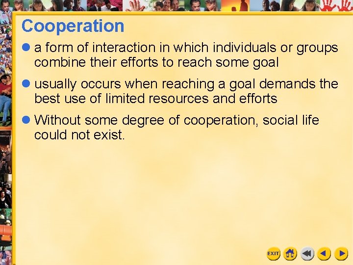 Cooperation l a form of interaction in which individuals or groups combine their efforts