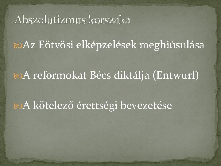 Abszolutizmus korszaka Az Eötvösi elképzelések meghiúsulása A reformokat Bécs diktálja (Entwurf) A kötelező érettségi