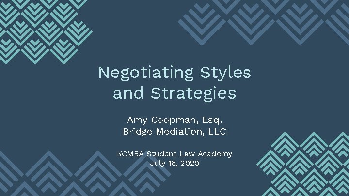 Negotiating Styles and Strategies Amy Coopman, Esq. Bridge Mediation, LLC KCMBA Student Law Academy