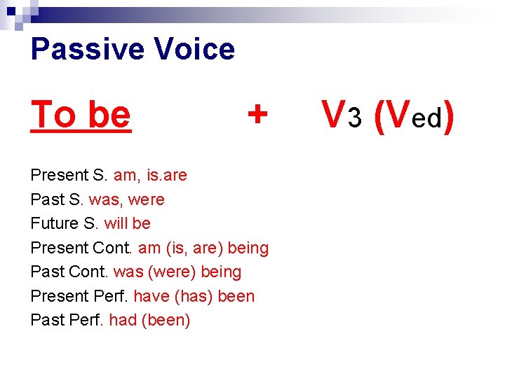 Passive Voice To be + Present S. am, is. are Past S. was, were