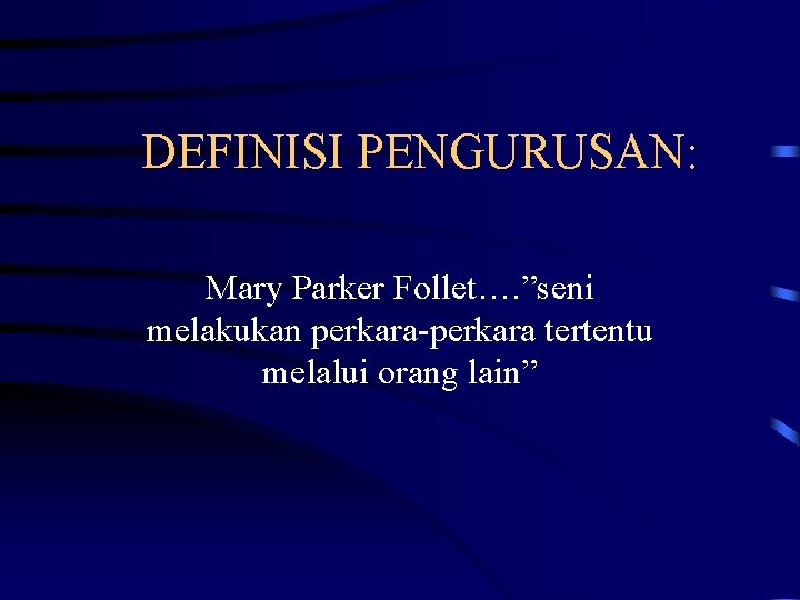 DEFINISI PENGURUSAN: Mary Parker Follet…. ”seni melakukan perkara-perkara tertentu melalui orang lain” 