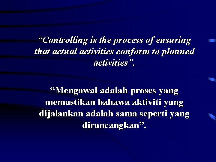“Controlling is the process of ensuring that actual activities conform to planned activities”. “Mengawal