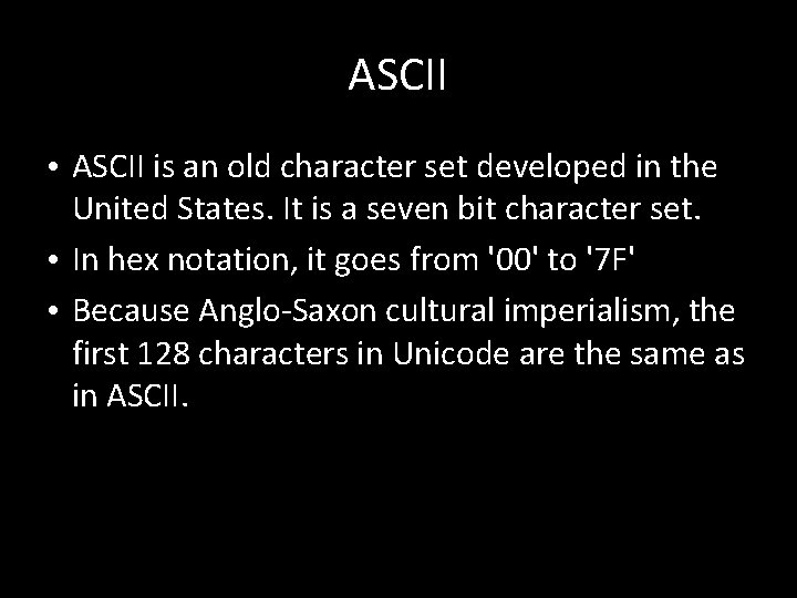 ASCII • ASCII is an old character set developed in the United States. It