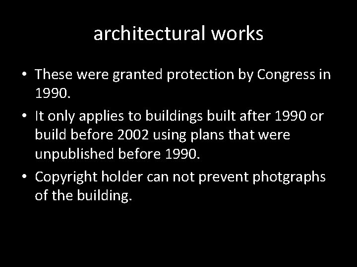 architectural works • These were granted protection by Congress in 1990. • It only