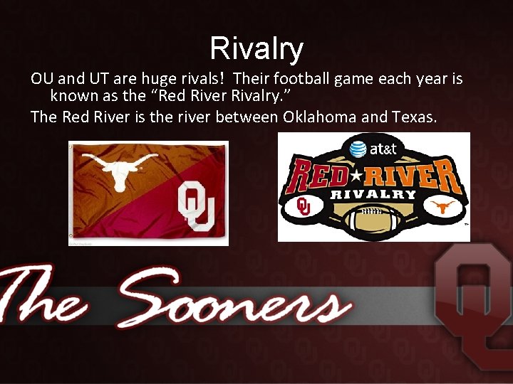 Rivalry OU and UT are huge rivals! Their football game each year is known