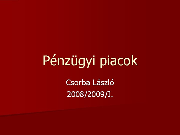 Pénzügyi piacok Csorba László 2008/2009/I. 