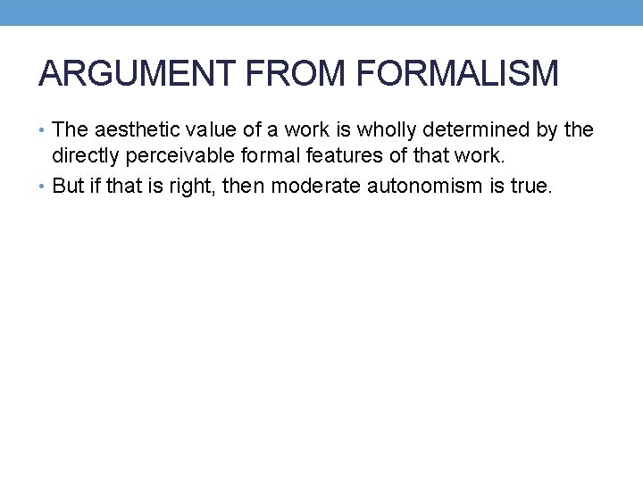 ARGUMENT FROM FORMALISM • The aesthetic value of a work is wholly determined by