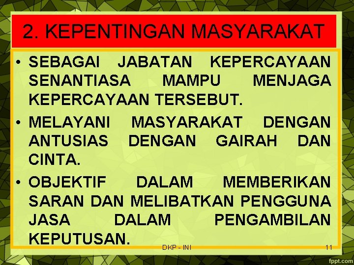2. KEPENTINGAN MASYARAKAT • SEBAGAI JABATAN KEPERCAYAAN SENANTIASA MAMPU MENJAGA KEPERCAYAAN TERSEBUT. • MELAYANI 2. KEPENTINGAN MASYARAKAT • SEBAGAI JABATAN KEPERCAYAAN SENANTIASA MAMPU MENJAGA KEPERCAYAAN TERSEBUT. • MELAYANI