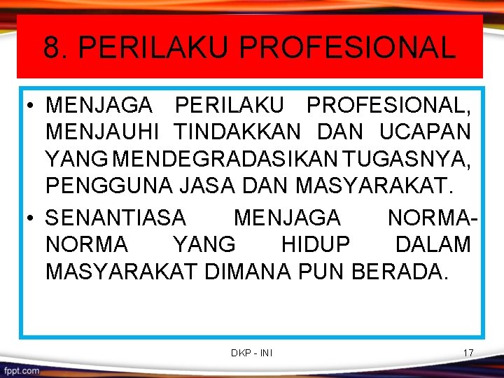 8. PERILAKU PROFESIONAL • MENJAGA PERILAKU PROFESIONAL, MENJAUHI TINDAKKAN DAN UCAPAN YANG MENDEGRADASIKAN TUGASNYA, 8. PERILAKU PROFESIONAL • MENJAGA PERILAKU PROFESIONAL, MENJAUHI TINDAKKAN DAN UCAPAN YANG MENDEGRADASIKAN TUGASNYA,