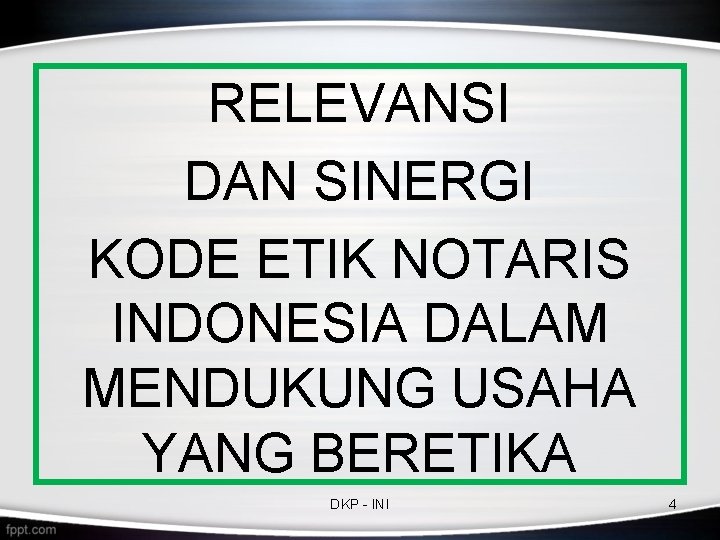 RELEVANSI DAN SINERGI KODE ETIK NOTARIS INDONESIA DALAM MENDUKUNG USAHA YANG BERETIKA DKP - RELEVANSI DAN SINERGI KODE ETIK NOTARIS INDONESIA DALAM MENDUKUNG USAHA YANG BERETIKA DKP -