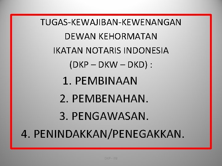 TUGAS-KEWAJIBAN-KEWENANGAN DEWAN KEHORMATAN IKATAN NOTARIS INDONESIA (DKP – DKW – DKD) : 1. PEMBINAAN TUGAS-KEWAJIBAN-KEWENANGAN DEWAN KEHORMATAN IKATAN NOTARIS INDONESIA (DKP – DKW – DKD) : 1. PEMBINAAN