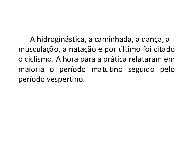 A hidroginástica, a caminhada, a dança, a musculação, a natação e por último foi