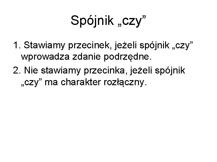 Spójnik „czy” 1. Stawiamy przecinek, jeżeli spójnik „czy” wprowadza zdanie podrzędne. 2. Nie stawiamy