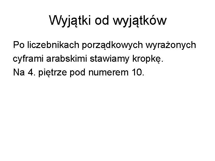 Wyjątki od wyjątków Po liczebnikach porządkowych wyrażonych cyframi arabskimi stawiamy kropkę. Na 4. piętrze