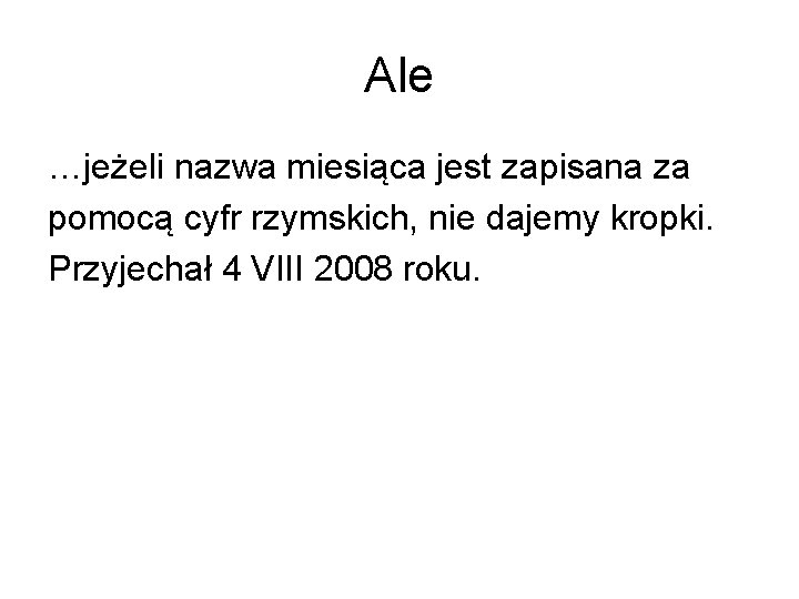 Ale …jeżeli nazwa miesiąca jest zapisana za pomocą cyfr rzymskich, nie dajemy kropki. Przyjechał