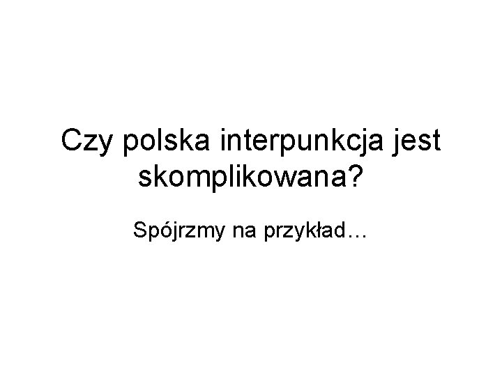 Czy polska interpunkcja jest skomplikowana? Spójrzmy na przykład… 