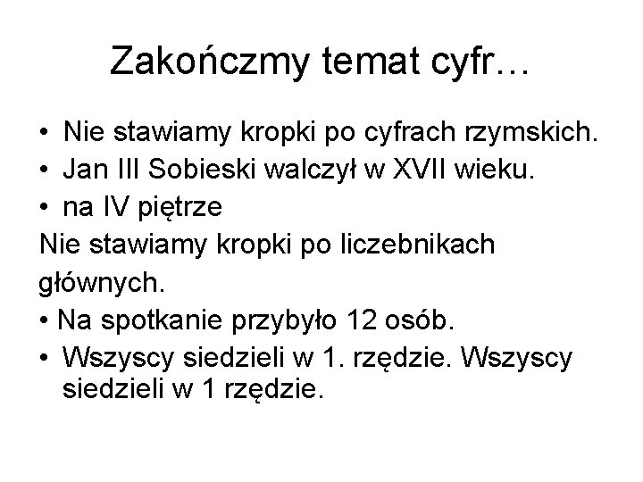 Zakończmy temat cyfr… • Nie stawiamy kropki po cyfrach rzymskich. • Jan III Sobieski