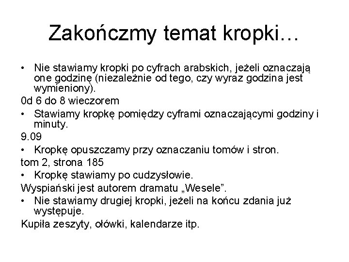 Zakończmy temat kropki… • Nie stawiamy kropki po cyfrach arabskich, jeżeli oznaczają one godzinę