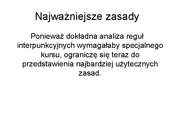 Najważniejsze zasady Ponieważ dokładna analiza reguł interpunkcyjnych wymagałaby specjalnego kursu, ograniczę się teraz do