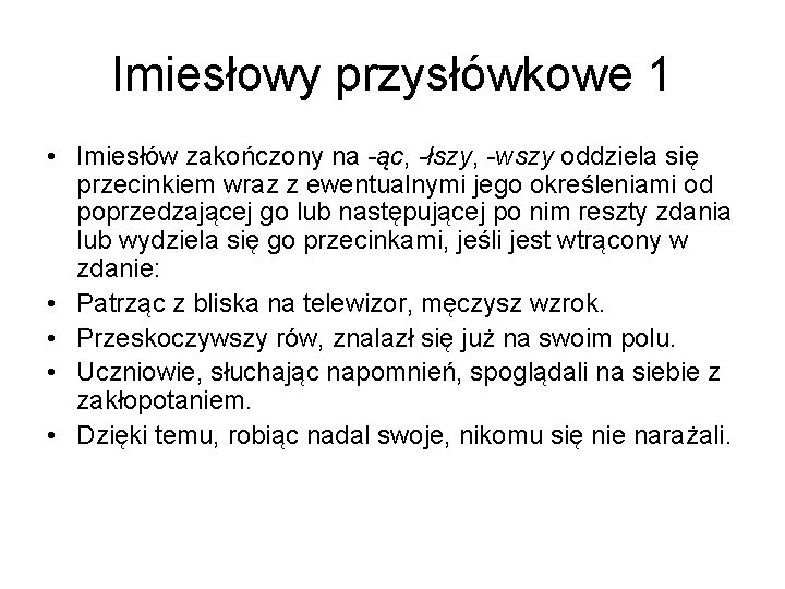 Imiesłowy przysłówkowe 1 • Imiesłów zakończony na -ąc, -łszy, -wszy oddziela się przecinkiem wraz