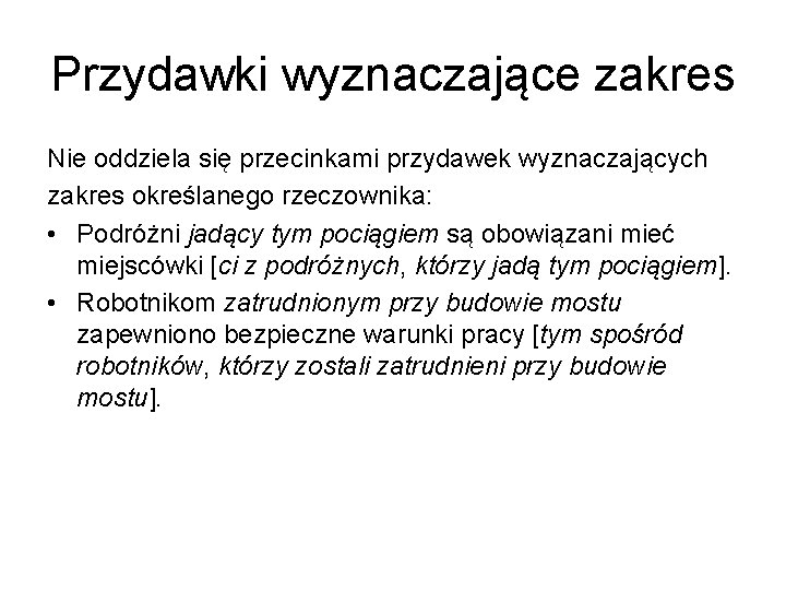 Przydawki wyznaczające zakres Nie oddziela się przecinkami przydawek wyznaczających zakres określanego rzeczownika: • Podróżni