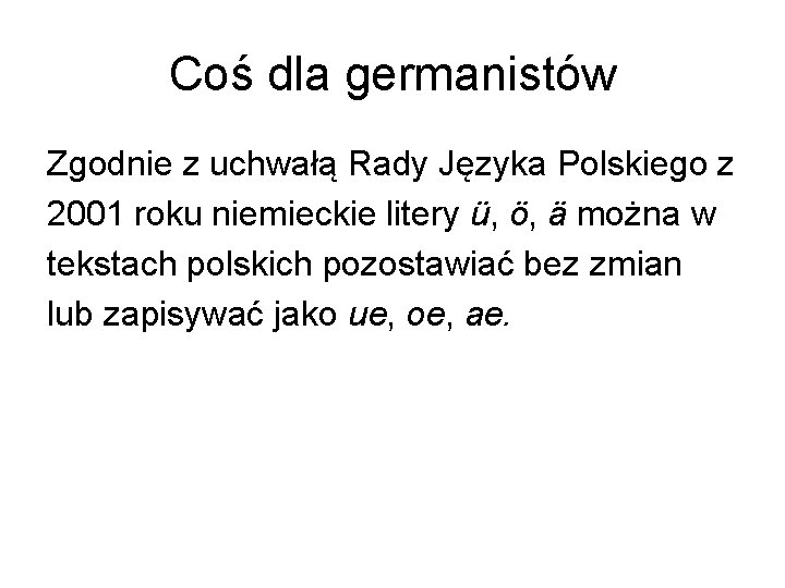 Coś dla germanistów Zgodnie z uchwałą Rady Języka Polskiego z 2001 roku niemieckie litery