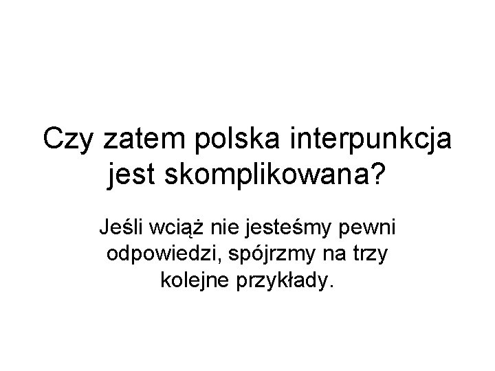 Czy zatem polska interpunkcja jest skomplikowana? Jeśli wciąż nie jesteśmy pewni odpowiedzi, spójrzmy na