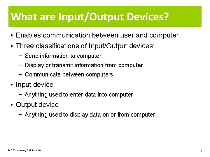 What are Input/Output Devices? • Enables communication between user and computer • Three classifications