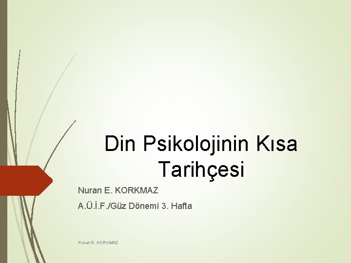 Din Psikolojinin Kısa Tarihçesi Nuran E. KORKMAZ A. Ü. İ. F. /Güz Dönemi 3. Din Psikolojinin Kısa Tarihçesi Nuran E. KORKMAZ A. Ü. İ. F. /Güz Dönemi 3.