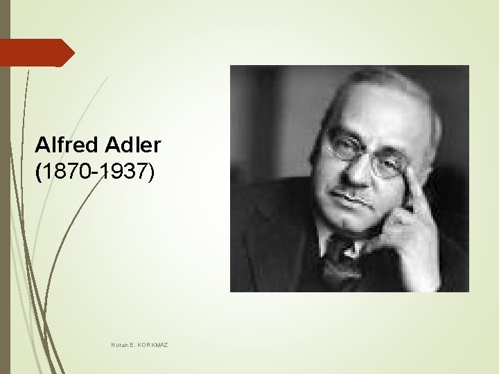 Alfred Adler (1870 -1937) Nuran E. KORKMAZ Alfred Adler (1870 -1937) Nuran E. KORKMAZ