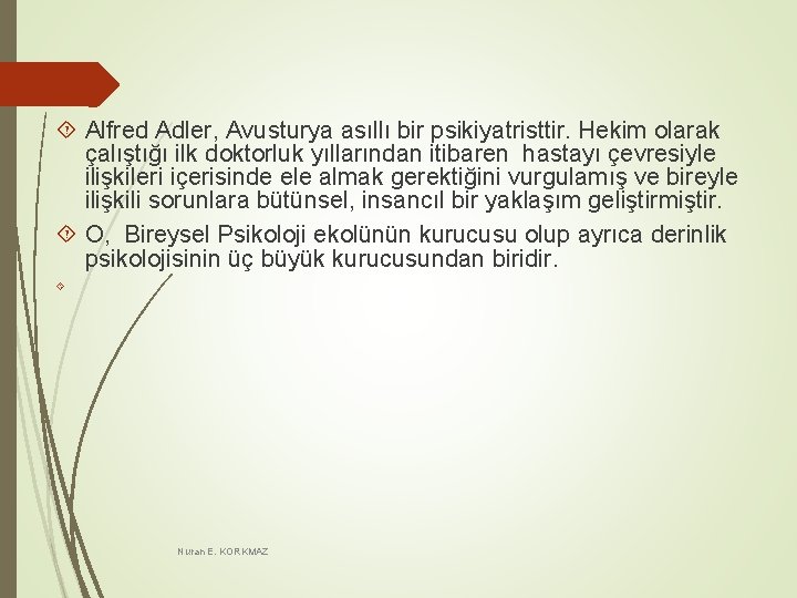 Alfred Adler, Avusturya asıllı bir psikiyatristtir. Hekim olarak çalıştığı ilk doktorluk yıllarından itibaren Alfred Adler, Avusturya asıllı bir psikiyatristtir. Hekim olarak çalıştığı ilk doktorluk yıllarından itibaren